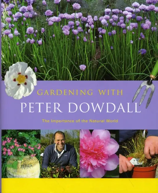 Gardening with Peter Dowdall: The Importance of the Natural World by Peter Dowdall