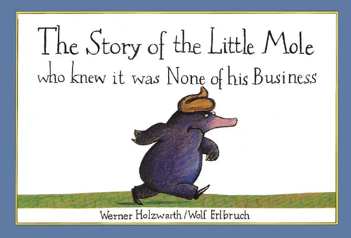 The Story of the Little Mole who knew it was none of his business by Werner Holzwarth