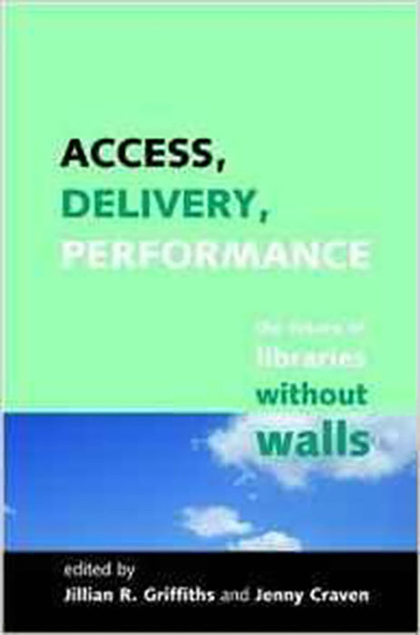 Access, Delivery, Performance: The Future of Libraries Without Walls