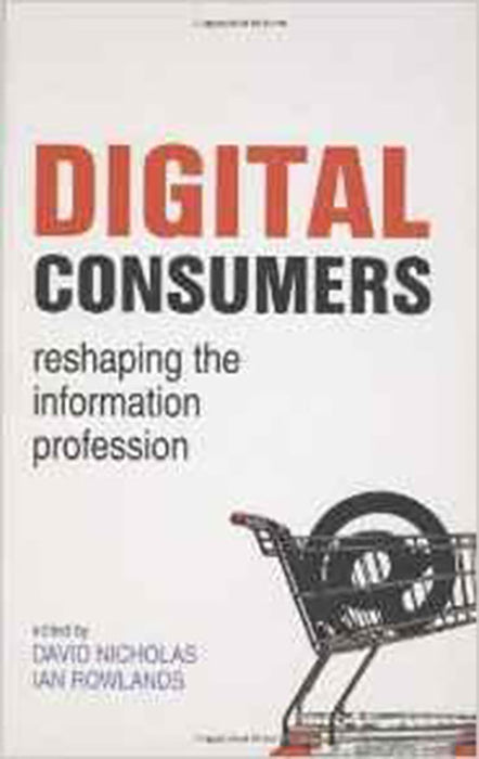 Digital Consumers: Re-shaping the Information Profession