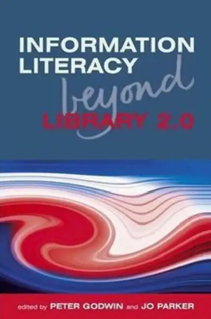 Information Literacy Beyond Library 2.0 by Peter Godwin, Jo Parker