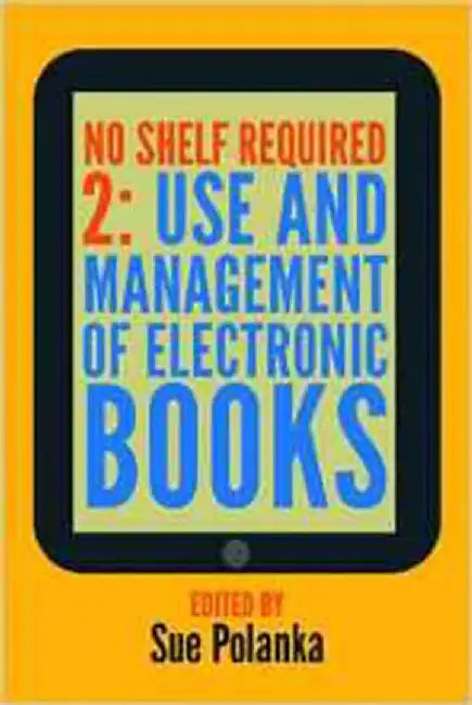 No Shelf Required 2: Use and Management of Electronic Books by Sue Polanka