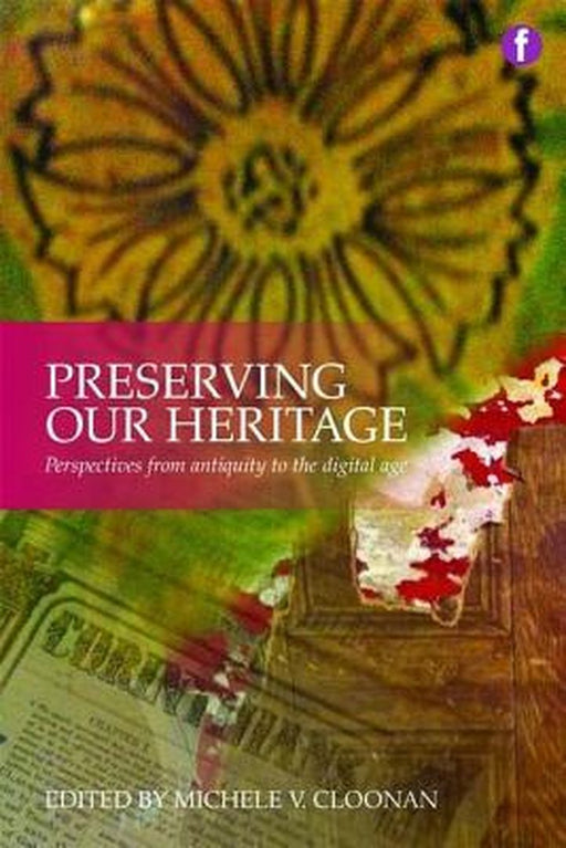 Preserving Our Heritage: Perspectives from Antiquity to the Digital Age by Michele Valerie Cloonan