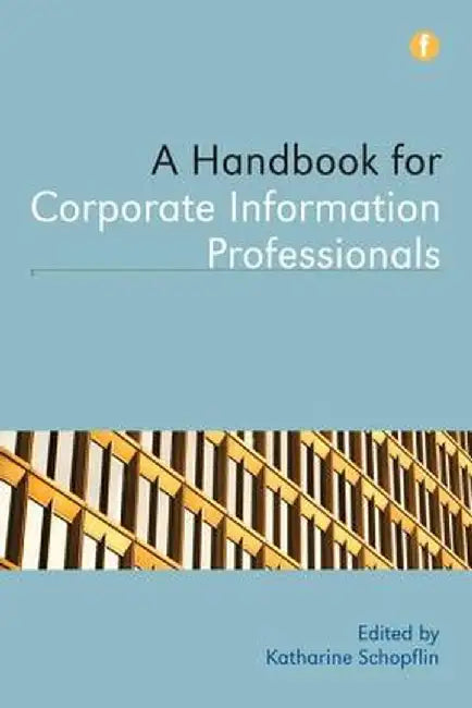 A Handbook For Corporate Information Professionals by Katharine Schopflin