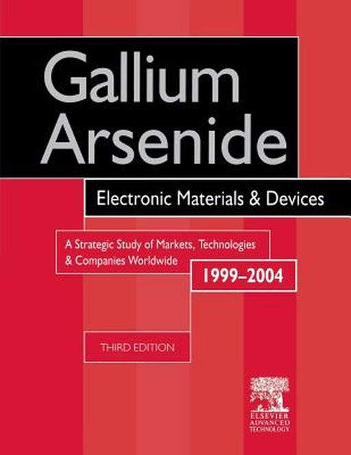 Gallium Arsenide, Electronics Materials And Devices: A Strategic Study of Markets, Technologies and Companies Worldwide 1999-2004 by Roy Szweda