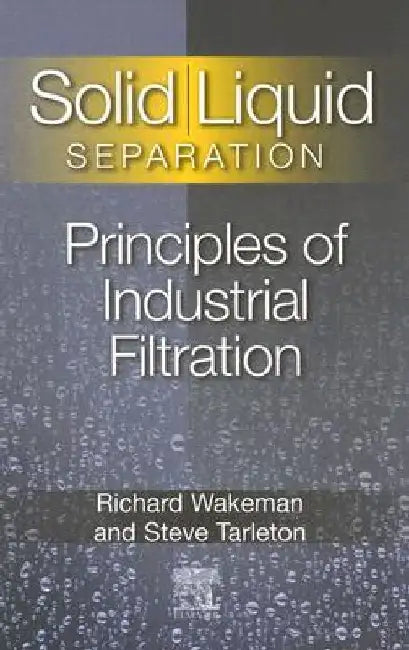 Solid/ Liquid Separation: Principles of Industrial Filtration by Stephen Tarleton