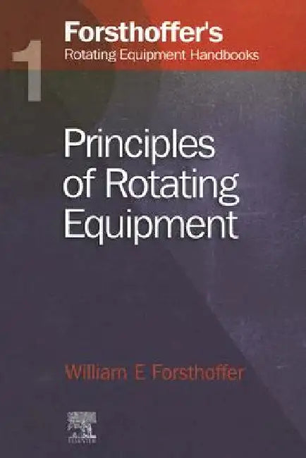 1. Forsthoffer's Rotating Equipment Handbooks: Fundamentals of Rotating Equipment by William E. Forsthoffer
