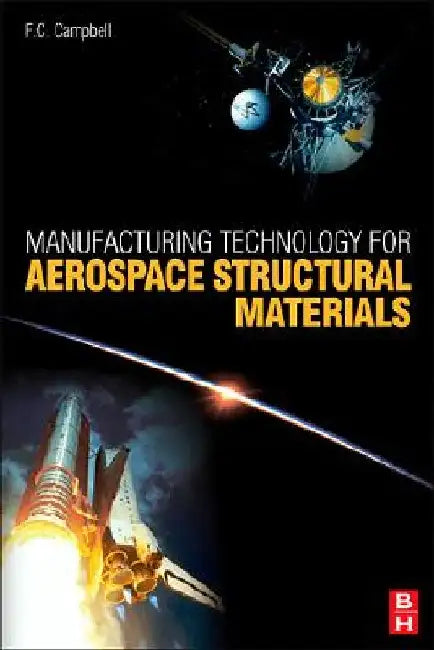 Manufacturing Technology for Aerospace Structural Materials by Flake C. Campbell Jr