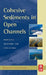 Cohesive Sediments in Open Channels: Erosion, Transport and Deposition by Emmanuel Partheniades