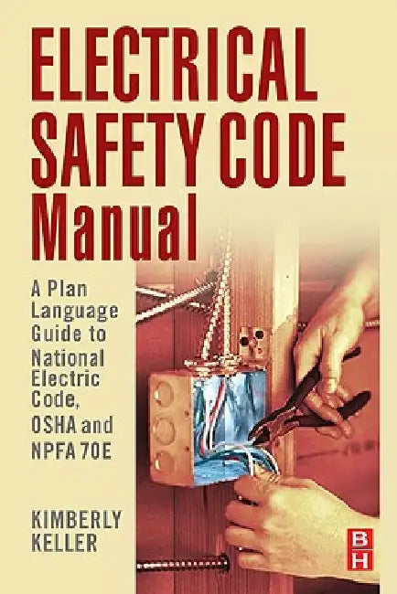 Electrical Safety Code Manual: A Plain Language Guide to National Electrical Code, OSHA and NFPA 70E by Kimberley Keller