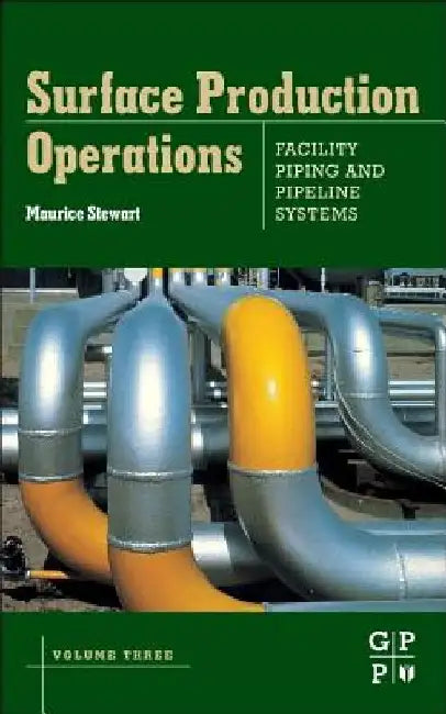 Surface Production Operations: Volume III: Facility Piping and Pipeline Systems by Maurice Stewart
