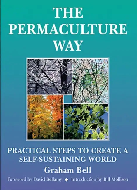 The Permaculture Way: Practical Steps to Create a Self-Sustaining World by Graham Bell