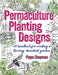 Permaculture Planting Designs: A Handbook for Creating a Thriving, Abundant Garden by Pippa Chapman