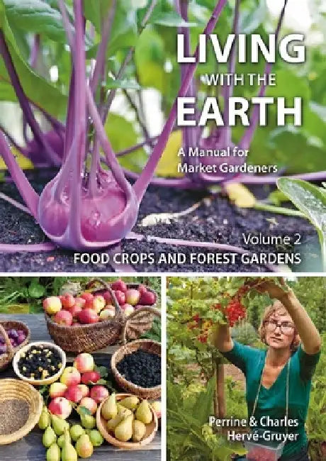 Living with the Earth, Volume 2: Food Crops and Forest Gardens by Charles Hervé-Gruyer