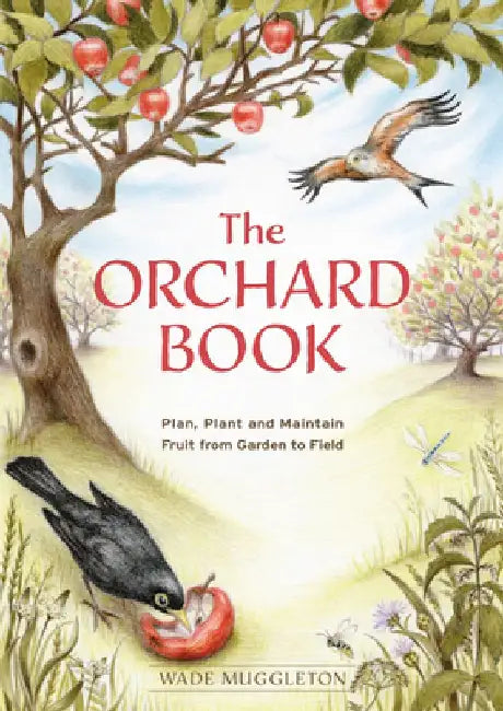 The Orchard Book: Plan, Plant and Maintain Fruit from Garden to Field by Wade Muggleton