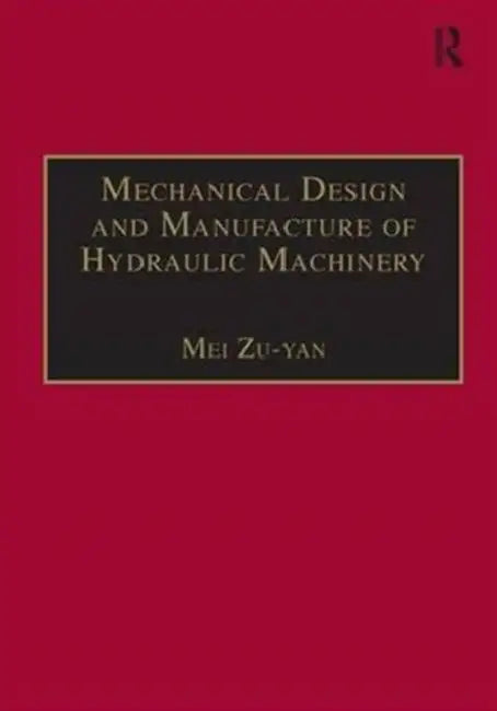 Mechanical Design and Manufacture of Hydraulic Machinery by Mei Zu-Yan