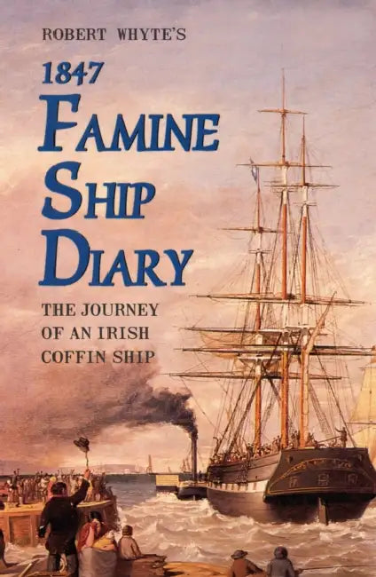 Robert Whyte's Famine Ship Diary 1847: The Journey of an Irish Coffin Ship by James Mangan