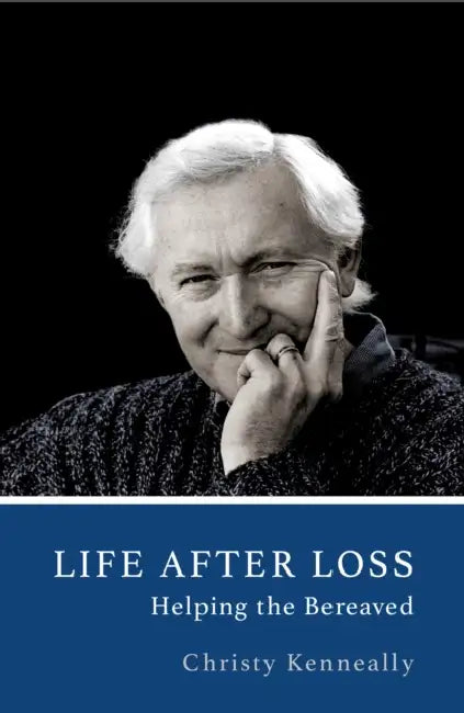 Life After Loss: Helping the Bereaved by Christy Kenneally