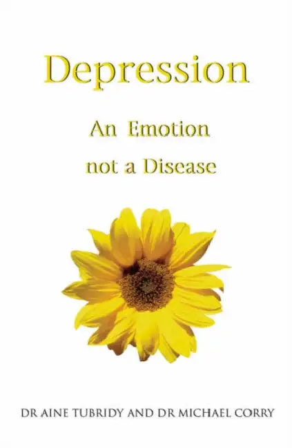 Depression: An Emotion Not A Disease by Aine Tubridy, Michael Corry