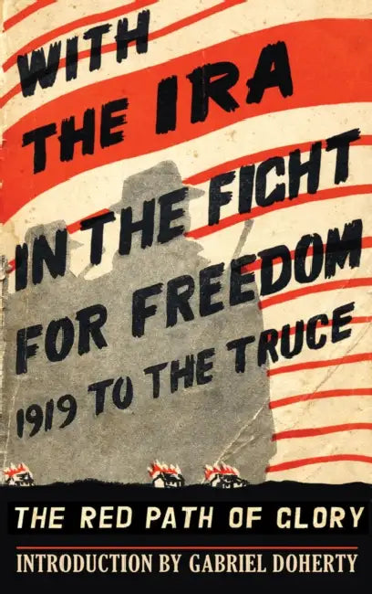 With the IRA in the Fight for Freedom: The Red Path of Glory by Gabriel Doherty