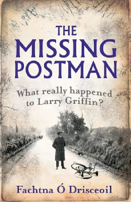 The Missing Postman: What Really Happened to Larry Griffin? by Fachtna O. Drisceoil