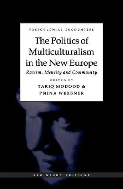 The Politics of Multiculturalism in the New Europe: Racism, Identity and Community by Tariq Modood