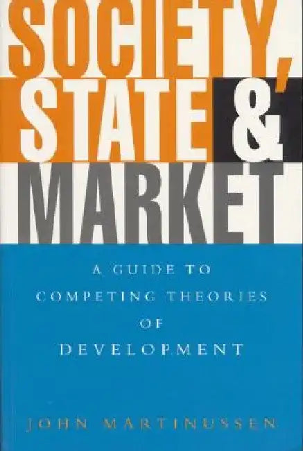 Society, State and Market: A Guide to Competing Theories of Development by John Martinussen
