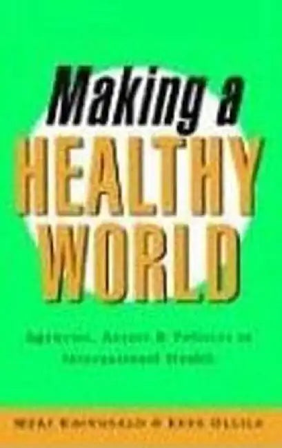 Making a Healthy World: Agencies, Actors and Policies in International Health by Meri Koivusalo