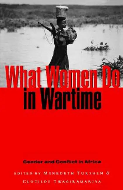 What Women Do in Wartime: Gender and Conflict in Africa by Meredeth Turshen