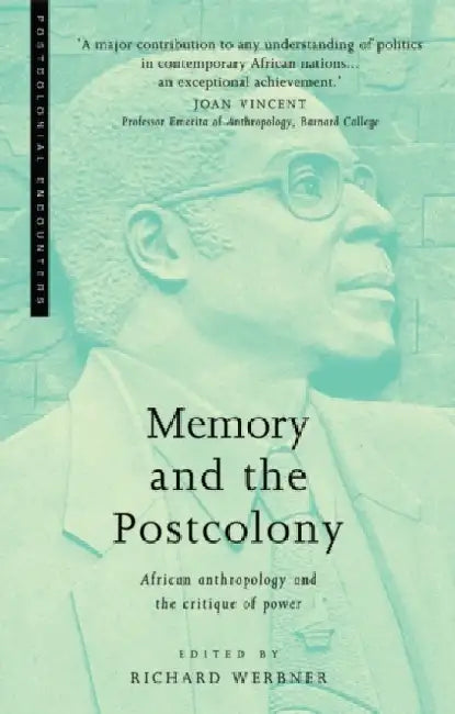 Memory and the Postcolony: African Anthropology and the Critique of Power by Richard Werbner