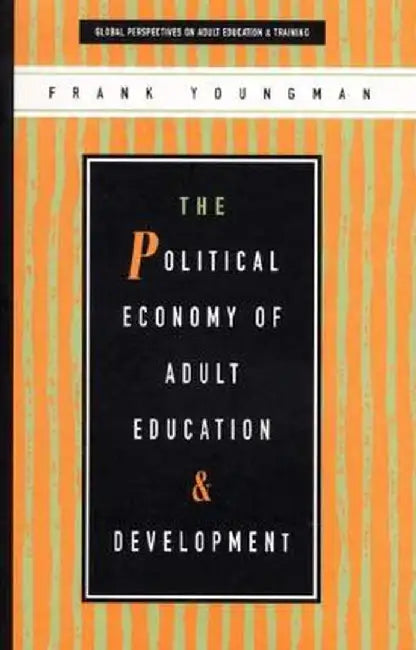 The Political Economy of Adult Education and Development by Frank Youngman