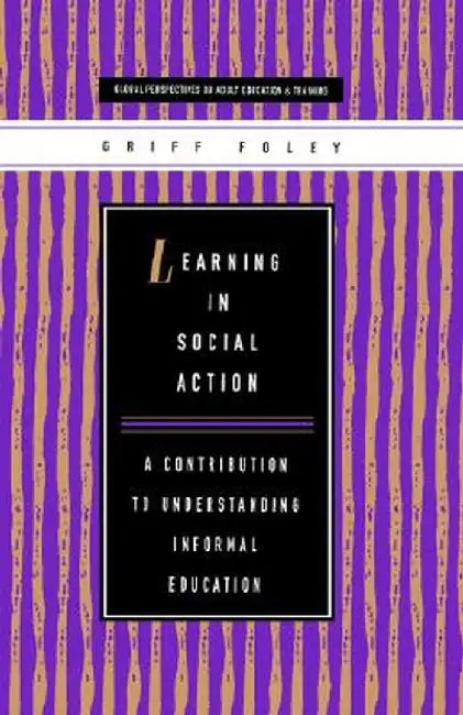 Learning in Social Action: A Contribution to Understanding Education and Training by Griff Foley