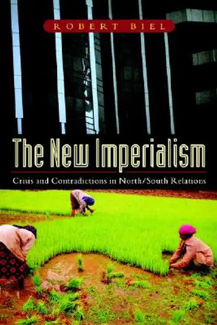 The New Imperialism: Crisis and Contradiction in North/South Relations by Robert Biel