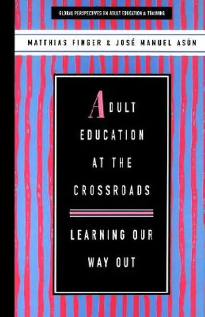 Adult Education at the Crossroads: Learning Our Way Out by Matthias Finger