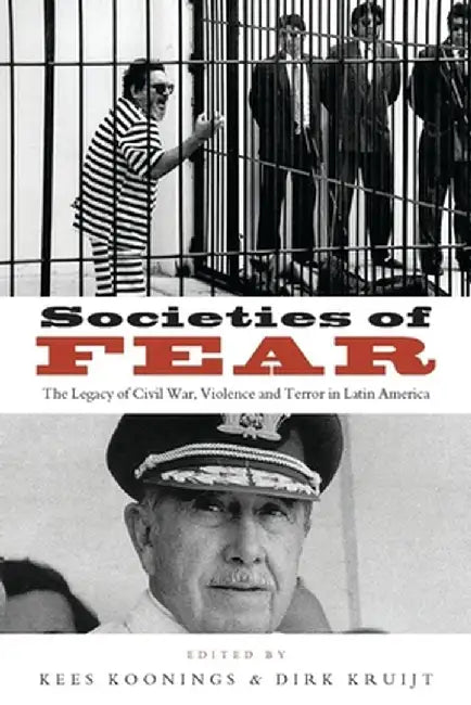 Societies of Fear: The Legacy of Civil War, Violence and Terror in Latin America by Krujit Koonings