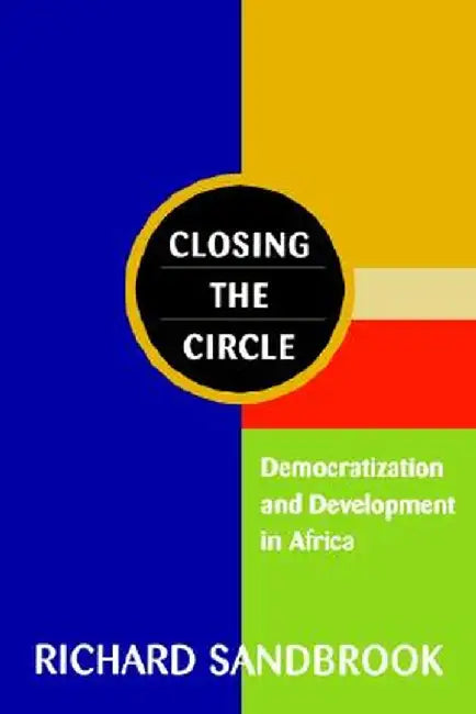 Closing the Circle: Democratization and Development in Africa by Richard Ed Sandbrook