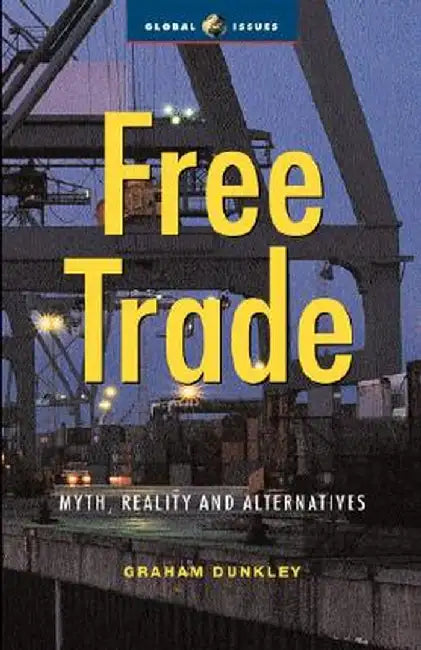 Free Trade: Myths, Realities and Alternatives by Graham Dunkley