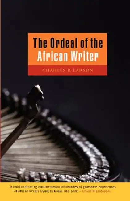 The Ordeal of the African Writer by Charles R. Larson