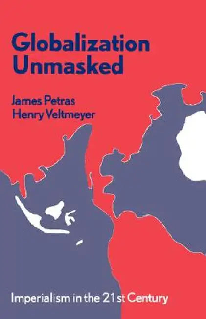 Globalization Unmasked: Imperialism in the 21st Century by James Petras