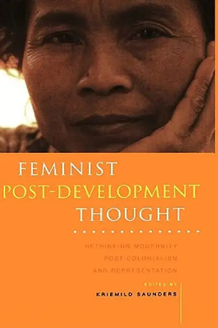 Feminist Post-Development Thought: Rethinking Modernity, Post-Colonialism and Representation by Kriemild Saunders