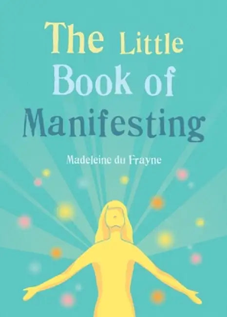The Little Book of Manifesting by Madeleine Du Frayne