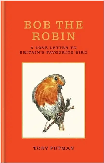 Bob the Robin: A Love Letter to Britain's Favourite Bird by Putman, Tony