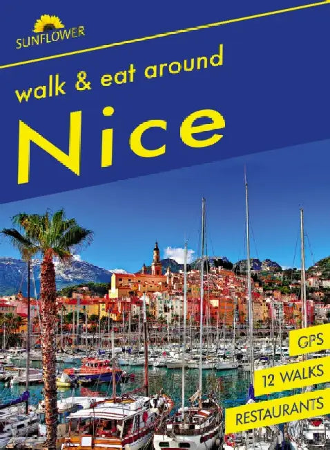 Nice Walk & Eat Sunflower Guide: Walks, restaurants and recipes