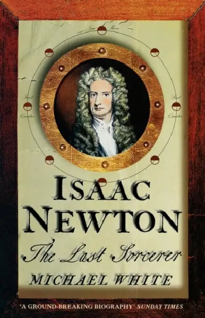 Isaac Newton: The Last Sorcerer by Michael White