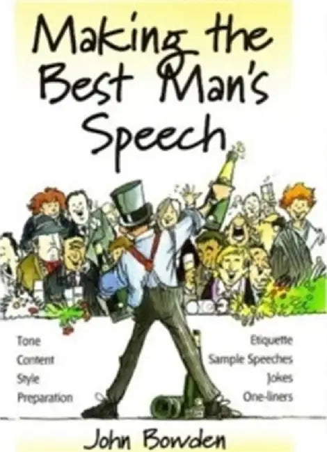 Making the Best Man's Speech: Tone, Content, Style, Preparation.Etiquette, Jokes, One-Liner by John Bowden