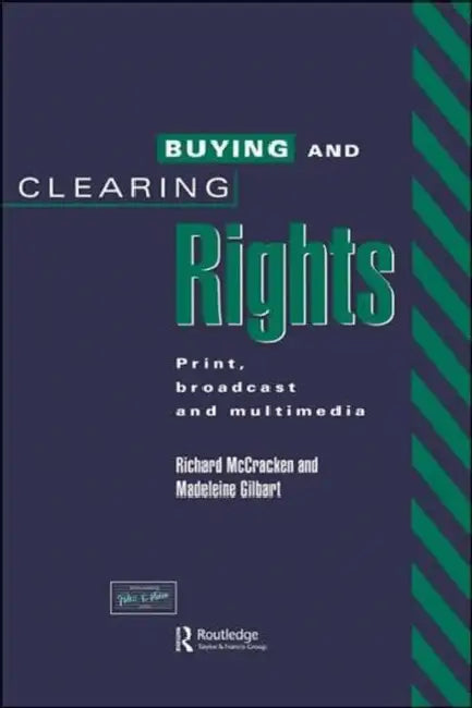 Buying and Clearing Rights: Print, Broadcast and Multimedia by Madeleine Gilbart, Richard McCracken
