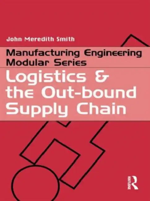 Logistics and the Out-bound Supply Chain by John Meredith Smith
