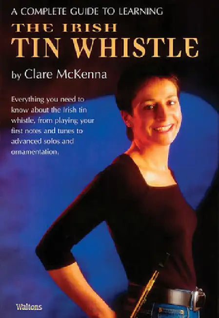 A Complete Guide to Learning the Irish Tin Whistle by Clare McKenna