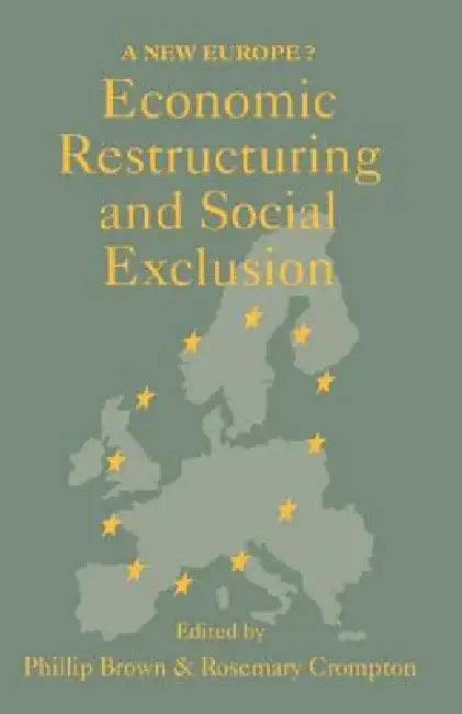 Economic Restructuring And Social Exclusion: A New Europe? by Phillip Brown 