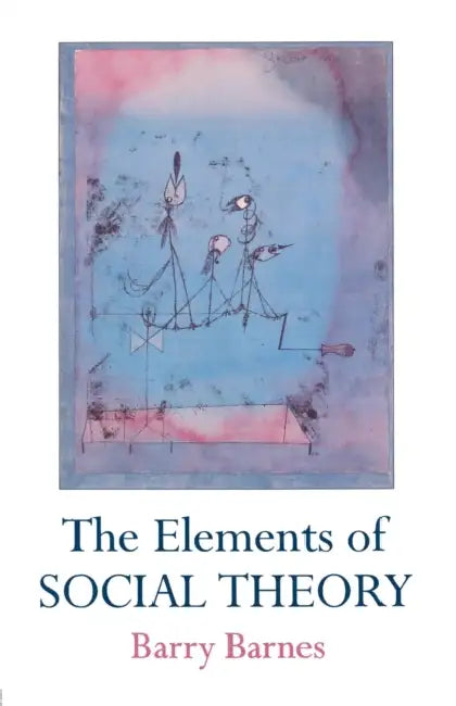 The Elements Of Social Theory by Barry Barnes
